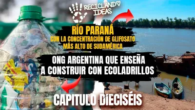 Reciclando Ideas 16: todo sobre la construcción con ecoladrillos y el triste récord ambiental del Río Paraná